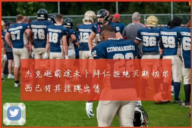 杰克逊前途未卜拜仁拒绝买断切尔西已将其挂牌出售